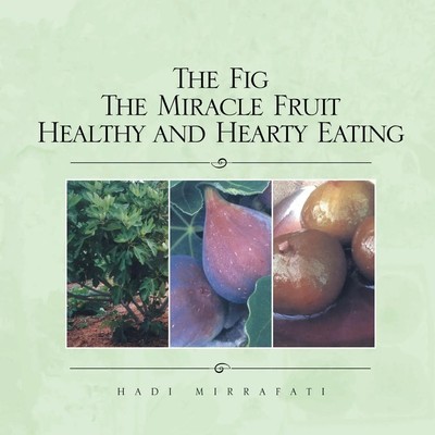 The Fig The Miracle Fruit Healthy and Hearty Eating Hadi Mirrafati Taschenbuch