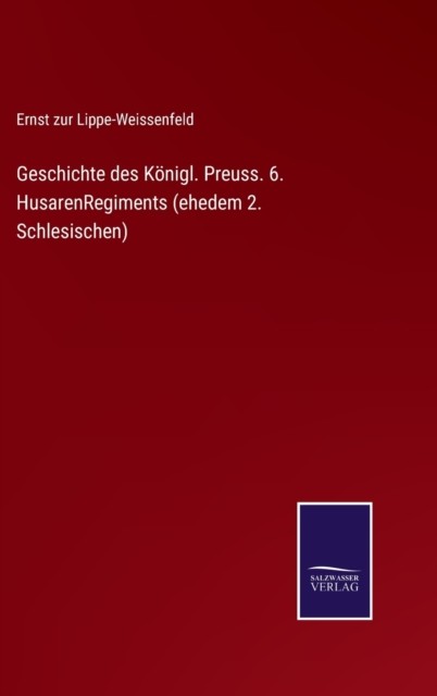 Lippe-Weissenfeld - Geschichte des Knigl. Preuss. 6. HusarenRegiments - X555z