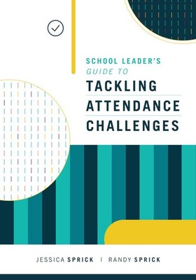 School Leader's Guide to Tackling Attendance Challenges - Sprick, Randy|Spri...