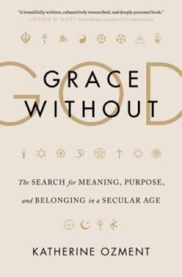 Grace Without God: The Search for Meaning, Purpose, and Belonging in a Se - GOOD