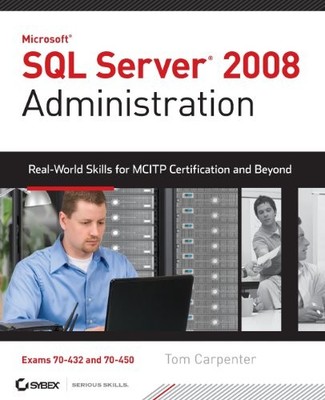 SQL SERVER 2008 ADMINISTRATION: REAL-WORLD SKILLS FOR By Tom Carpenter