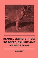 Ashmont' | Kennel Secrets - How To Breed, Exhibit And Manage Dogs | Taschenbuch