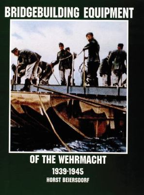 Bridgebuilding Equipment of the Wehrmacht 1939-1945, Paperback by Beiersdorf,...