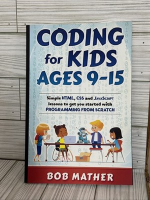 Coding for Kids Ages 9-15: Simple HTML, CSS and JavaScript lessons to get you ..