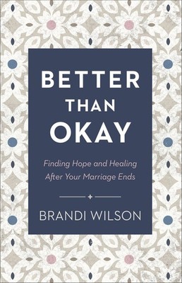 Better Than Okay: Finding Hope and Healing After Your Marriage Ends .. NEW