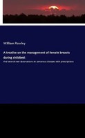 A Treatise On The Management Of Female Breasts During Childbed: William Rowley