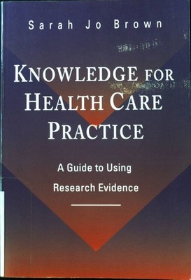 Knowledge for Health Care Practice: A Guide to Using Research Evidence; Brown, S