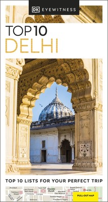 DK Top 10 Delhi: Top 10 lists for your perfect trip, plus an all-weather fol...