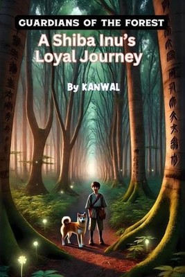 Guardians of the Forest: A Shiba Inu's Loyal Journey by Kanwal Naseem Paperback 