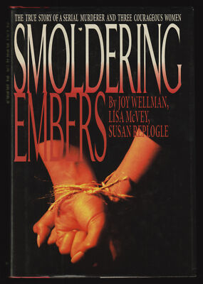 Joy Wellman / Smoldering Embers The True Story of Serial Murderer and Three 1st