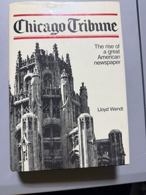 Chicago Tribune The Rise of a Great American Newspaper Lloyd Wendt Signed 1st 