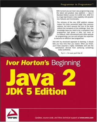 Ivor Horton's Beginning Java 2, JDK 5 Edition By Ivor Horton