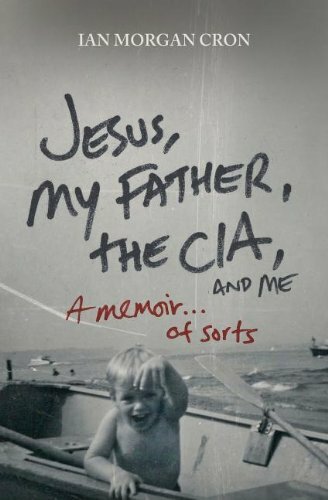 Jesus, My Father, The CIA, and Me By Ian Cron