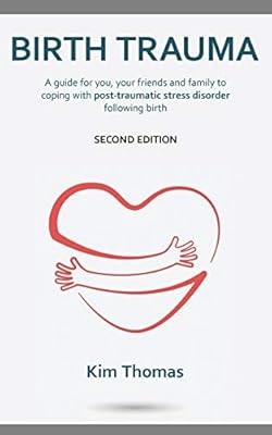 Birth Trauma (Second Edition): A guide for you, your friends and family to copin