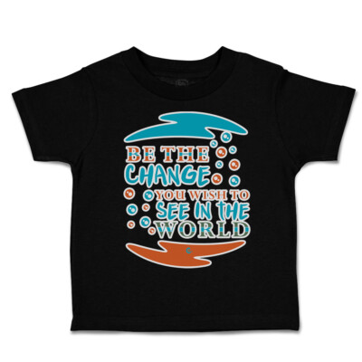 Toddler T-Shirt Be The Change You Wish to See in The World Boy & Girl Clothes