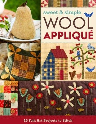 SWEET & SIMPLE WOOL APPLIQUE: 15 FOLK ART PROJECTS TO By C&t Publishing **NEW**