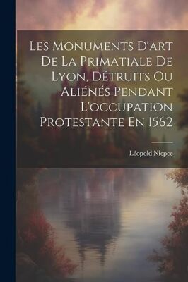 Niepce - Les Monuments D'art De La Primatiale De Lyon Dtruits Ou Ali - X555z