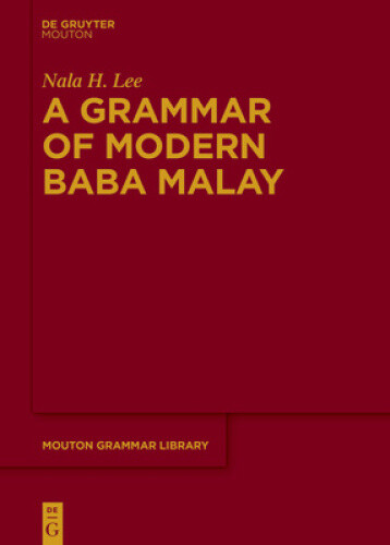 A Grammar of Modern Baba Malay (Mouton Grammar Library [MGL]) by Nala H. Lee