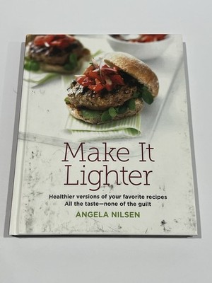 Make It Lighter : Healthier Versions of Your Favorite Recipes. by Angela Nilsen 