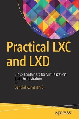 Practical LXC and LXD: Linux Containers for Virtualization and Orchestration by 