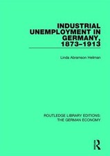 Industrial Unemployment in Germany 1873-1913, Paperback by Heilman, Linda A.,...