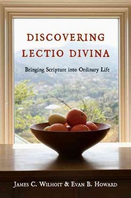 Discovering Lectio Divina Bringing Scripture into Ordinary Life by James C. Wilh