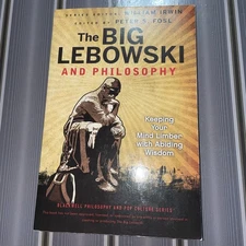 Big Lebowski and Philosophy : Keeping Your Mind Limber with Abiding Wisdom by...