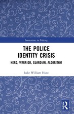 The Police Identity Crisis: Hero, Warrior, Guardian, Algorithm by Luke William H