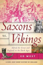 Saxons vs. Vikings: Alfred the Great and England in the Dark Ages by Ed West Pap