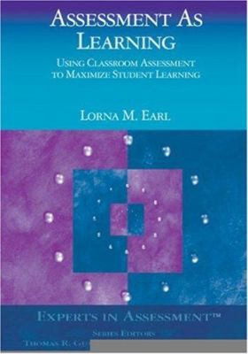 Assessment As Learning : Using Classroom Assessment to Maximize S
