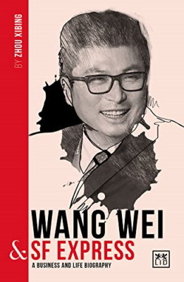 Wang Wei and SF Express: A biography of one of China's  - Paperback NEW Xibing,