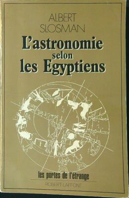 DIE ASTRONOMIE NACH DEN ÄGYPTERN SLOSMAN ALBERT ROBERT LAFFONT 1983