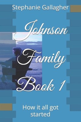 Johnson Family Book 1: How it all got started by Stephanie Gallagher (English) P