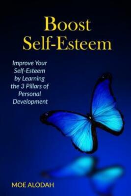 Boost Self-Esteem: Improve Your Self-Esteem By Learning The 3 Pillars Of Pe...