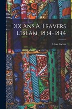 Dix Ans À Travers L'islam, 1834-1844 [French] by Léon Roches [Paperback]