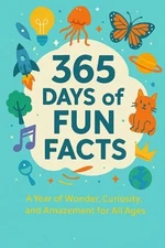 365 Days of Fun Facts: A Year of Wonder, Curiosity, and Amazement for All Ages b