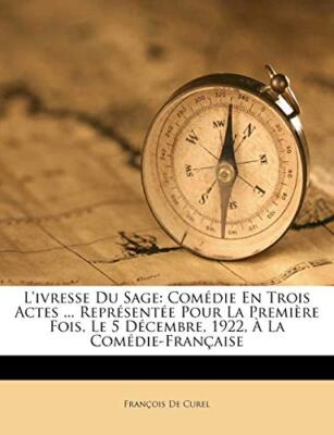 De Curel - L'ivresse Du Sage  Comdie En Trois Actes ... Reprsente P - X555z