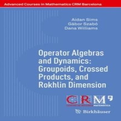 Operator Algebras and Dynamics Groupoids Crossed Products and Rok