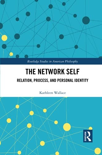 The Network Self: Relation, Process, and Personal Identity by Wallace New..