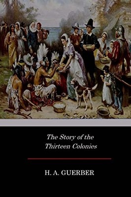 Story of the Thirteen Colonies by H. A. Guerber (2017, Trade Paperback)