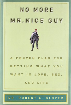 No More Mr Nice Guy: A Proven Plan for Getting What You Want in Love, Sex, a...