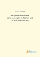 Der Gottesdienstliche Volksgesang Im JüDischen Und Christlichen Altertum Franz L