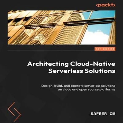 Architecting Cloud-Native Serverless Solutions Design build and o