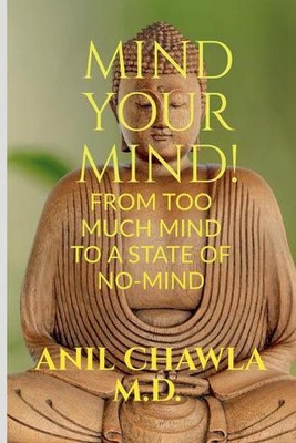 Mind Your Mind!: A journey from too much mind to a state of No-Mind! by Anil Cha