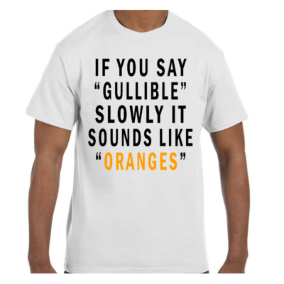 #ad Funny Humor T Shirt: If You Say Gullible Sounds Like Oranges Youth amp;Adult Sizes $18.00