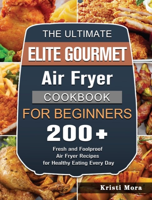 The Ultimate Elite Gourmet Air Fryer Cookbook For  by Kristi Mora HARDBACK