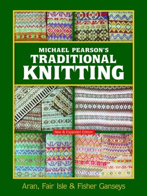 Michael Pearson's Traditional Knitting: Aran, Fair Isle and Fisher Ganseys, ...