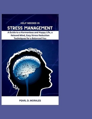 Help Needed in Stress Management: A Guide to a Harmonious and Happy Life, a Rela