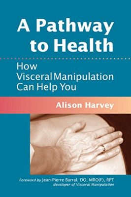 A Pathway to Health: How Visceral Manipulation Can Help - Paperback NEW  2010-08