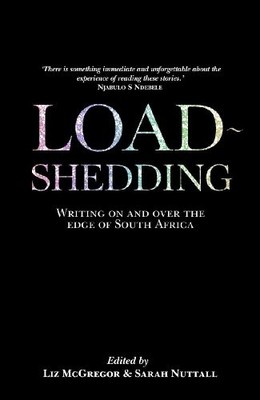 LOAD-SHEDDING: WRITING ON AND OVER THE EDGE OF SOUTH By Liz Mcgregor & VG